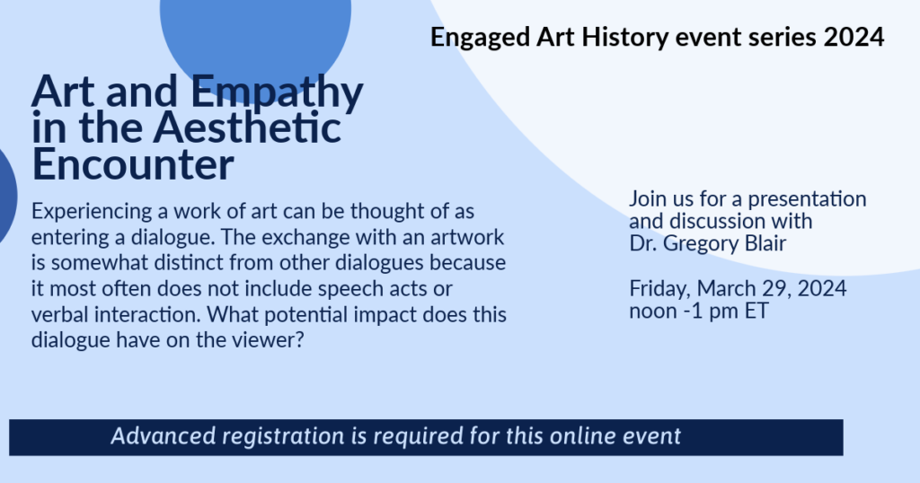 Graphic text with information about the upcoming talk, "Art and Empathy in the aesthetic Encounter." The message invites you to join us for a presentation and discussion with Dr. Gregory Blair. Friday, March 29, 2024. Noon-1pm. Advanced registration required for this online event. 